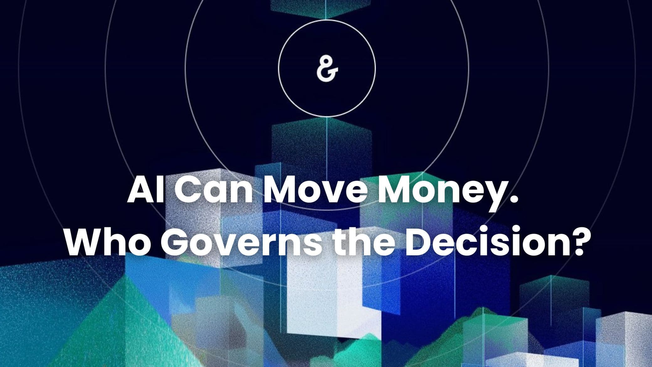 AI Can Move Money. Who Governs the Decision?